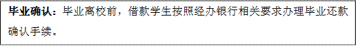 畢業(yè)確認(rèn):畢業(yè)離校前,借款學(xué)生按照經(jīng)辦銀行相關(guān)要求辦理畢業(yè)還款確認(rèn)手續(xù)。